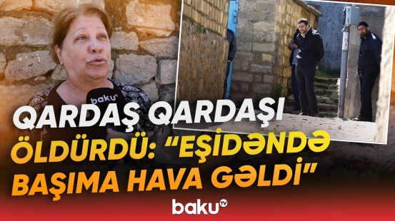 “Qardaşını vuran yaxşı adam idi” | Şağandakı dəhşətli qətllə bağlı qonşular nə danışdı? - Baku TV