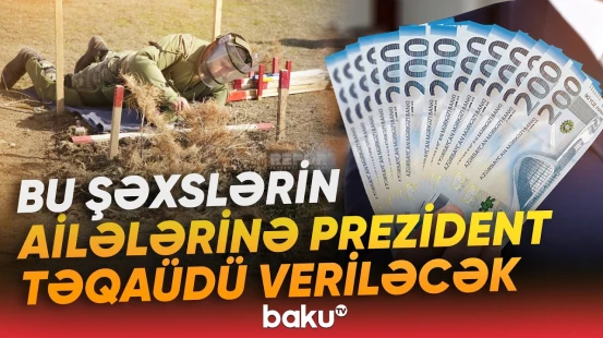 Həlak olan minatəmizləyənlərin ailələrinə Prezident təqaüdü veriləcək - Baku TV
