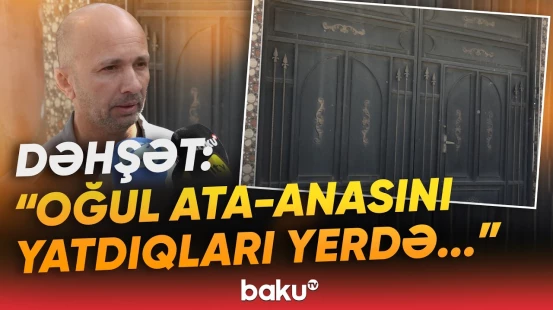 "23 bıçaq izi var, əl-ayağını..." | Tükürpərdən olay: 18 yaşlı oğlan ata-anasını bıçaqladı - Baku TV