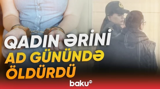 Bakıdakı dəhşətli qətlin pərdəarxası | Ərinin qətlində ittiham olunan qadın barədə qərar - Baku TV