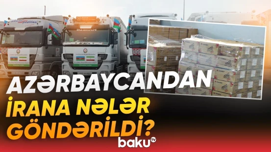 “Azərbaycan bunu edən ilk ölkədir” | İrana növbəti yardım göndərildi - Baku TV