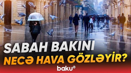 Bakıda və bölgələrimizdə hava necə olacaq? | Hava haqqında məlumat - Baku TV