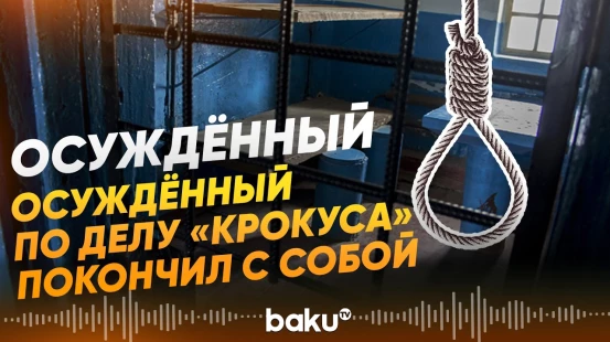 Фигурант дела «Крокуса» найден мёртвым в камере - Baku TV | RU