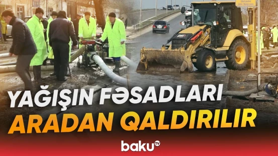 Yağışın törətdiyi fəsadları aradan qaldırmaq üçün texnikalar cəlb olunub - Baku TV