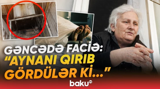“Onda fikirləşdim ki, yüz faiz ölüb...” | Tək yaşayan qadının dəhşətə gətirən sonu - Baku TV