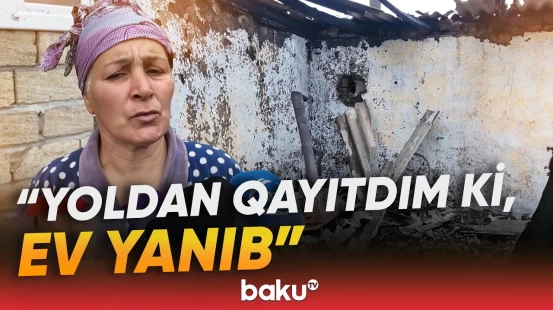 İmişlidə bədbəxt hadisə | Sinir xəstəsi olan şəxs evdə yanaraq dünyasını dəyişdi - Baku TV