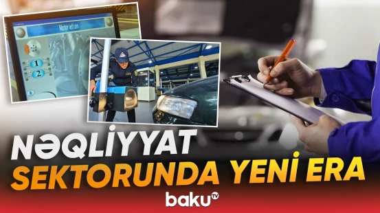Nəqliyyat vasitələrində texniki baxış daha ciddi formaya keçir - Baku TV