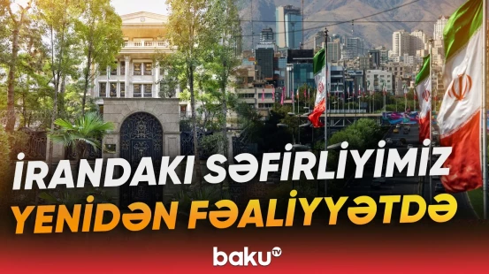 XİN-dən açıqlama | Azərbaycanın İrandakı Səfirliyi fəaliyyətini bərpa edib - Baku TV