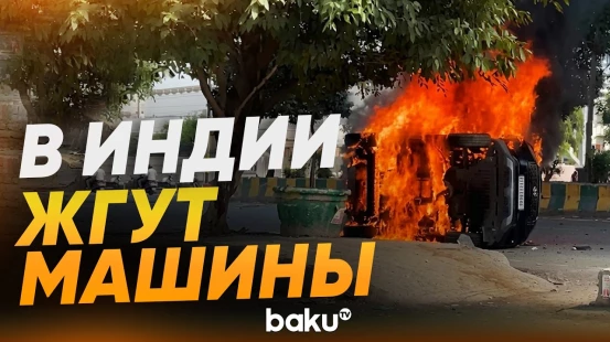Беспорядки в Индии: протестующие подожгли автомобили и разгромили здания - Baku TV | RU