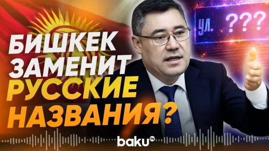Жапаров меняет русскоязычные названия - Baku TV | RU