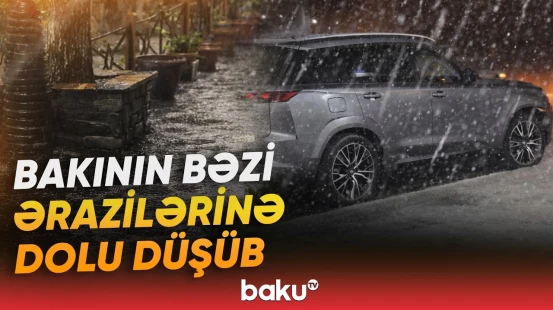 Paytaxtın bəzi ərazilərinə şiddətli dolu yağıb - Baku TV