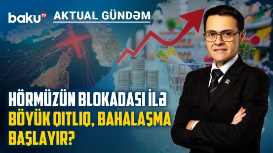 Hörmüz blokadasının Azərbaycan iqtisadiyyatına təsiri: neft gəlirləri artsa da risklər böyüyür?