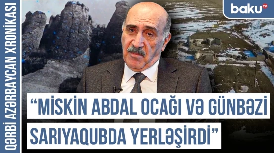 "Nənəm danışırdı ki, ermənilər bizə topdan atəş açırdılar" - QƏRBİ AZƏRBAYCAN XRONİKASI