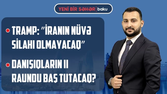 Ağdam şəhərinə daha 92 ailə yola salınıb | ABŞ–İran danışıqları bərpa olunacaq? - YENİ BİR SƏHƏR