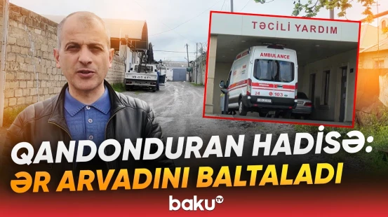 Gözü dönən kişi balta ilə arvadına hücum etdi | Tükürpərdən hadisənin detalları - Baku TV