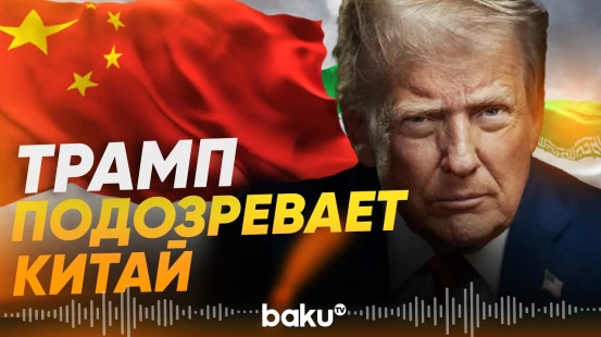 Как Трамп заподозрил Китай в военной поддержке Ирана - Baku TV | RU