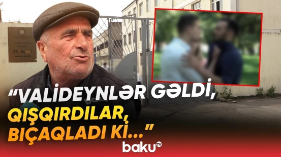 Bakıda məktəbin önündə qan töküldü | Valideyn bıçağa əl atıb dəhşət saçdı - Baku TV