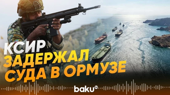 КСИР заявил о задержании иностранных судов в Ормузском проливе - Baku TV | RU