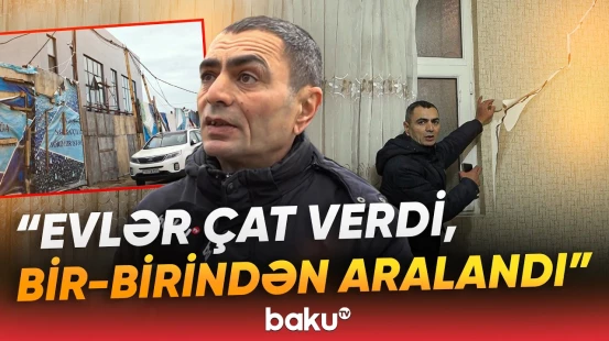 "Allah bilir, nəyin üstündə tikilib" | Evlər niyə bu hala düşdü? - "Hamısı çatlayıb" - Baku TV