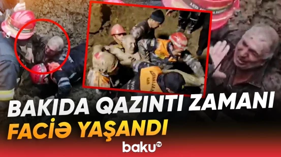 Bakıda kabus kimi anlar | Qazıntı zamanı yaşanan hadisə ölümə səbəb oldu - Baku TV