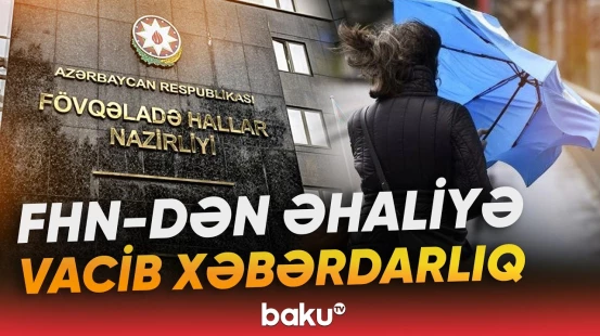 FHN güclü külək və qeyri-sabit hava ilə bağlı əhaliyə müraciət edib - Baku TV