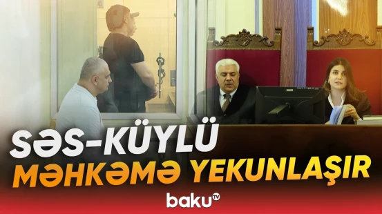 4 il davam edən məhkəmə sonlandı | Təqsirləndirilənlər neçə il cəzalandırıldı? - Baku TV
