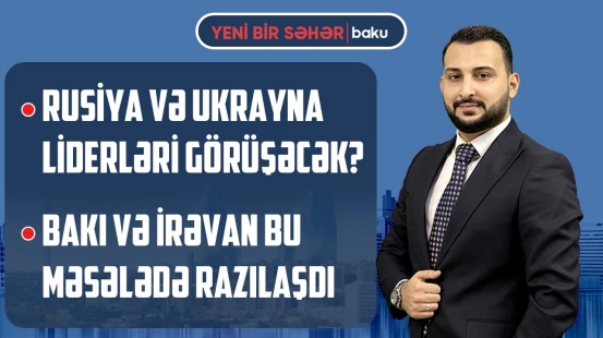 Putindən Kiyevə mesaj | Ukraynadan sarsıdıcı hücum | Evlər niyə sürətlə bahalaşır? - YENİ BİR SƏHƏR