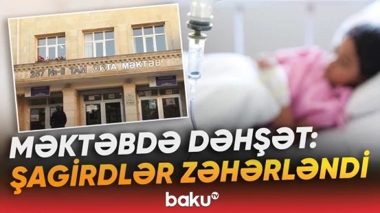 Bakıda kütləvi zəhərlənmə | Orta məktəbdə nə baş verir? - Baku TV