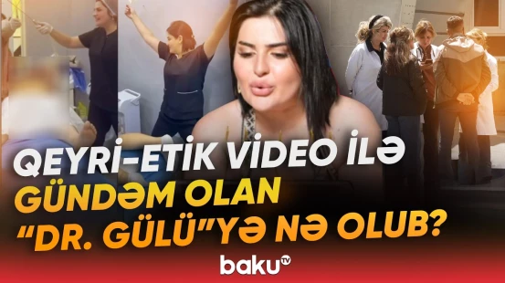 “Dr. Gülü” niyə xəstəxanalıq oldu? | Kliniki Tibbi Mərkəzdən təcili açıqlama - Baku TV