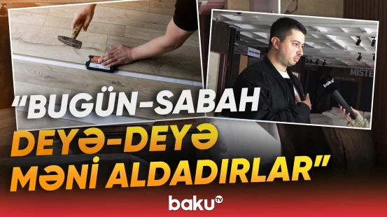 "Nə məhsul təhvil verilir, nə də pulum qaytarılır" | 4900 manatlıq parket niyə yoxa çıxdı? - Baku TV