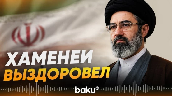 Лидер Ирана Моджтаба Хаменеи полностью выздоровел - Baku TV | RU