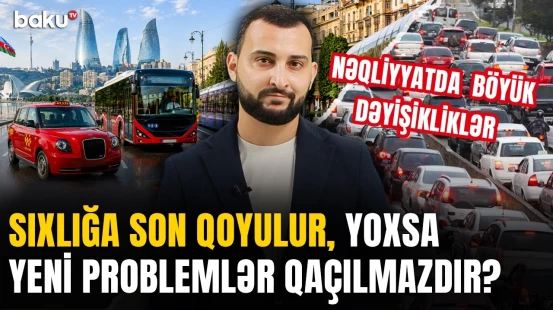 Effektiv həllər tapılır, yoxsa risk artır? - Nəqliyyatla bağlı nəticələr necə olacaq? - XÜLASƏ