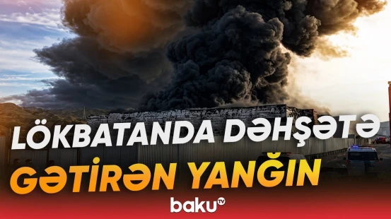 Lökbatanda böyük anbarların birində güclü yanğın başladı - Baku TV