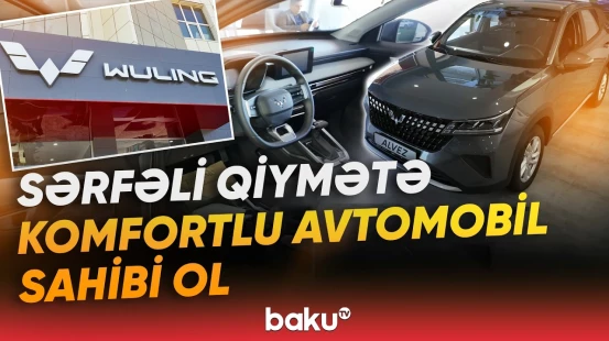 Büdcəyə uyğun keyfiyyətli avtomobil axtarırsınızsa, "Wuling Alvez" tam sizlikdir! - Baku TV