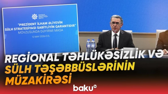 Bakıda Prezident İlham Əliyevin sülh strategiyasına həsr olunan dəyirmi masa keçirilib - Baku TV