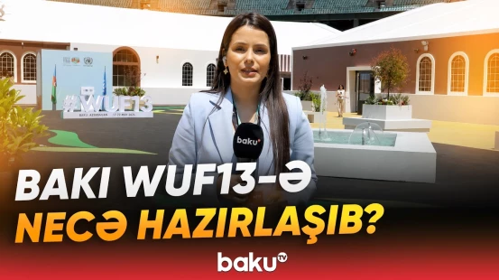 "Rekord həddə..." | WUF13-ün keçiriləcəyi məkanda hansı işlər görülüb? - Baku TV
