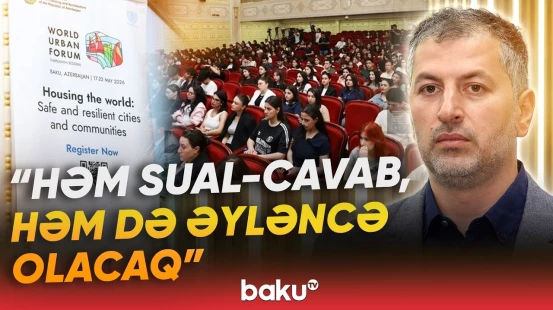 "Məqsədimiz odur ki, tələbələr..." | WUF13-lə bağlı növbəti məlumatlandırma sessiyası - Baku TV