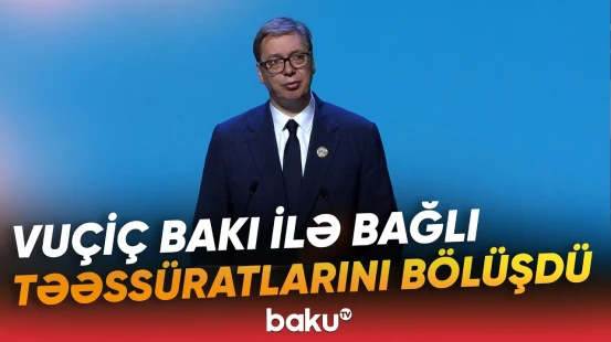 "Hər dəfə Bakıya gələndə böyük dəyişikliklərin şahidi oluram" | Serbiya Prezidenti - Baku TV