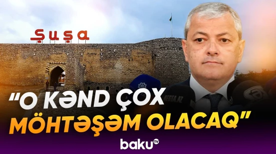 "Turizm kəndi kimi fəaliyyət göstərəcək" | Şuşada böyük quruculuq işləri - Baku TV