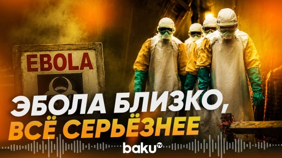 ВОЗ заявила о высоком риске распространения лихорадки Эбола  - Baku TV | RU