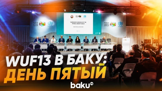 WUF13: как прошел 5-й день 13-й сессии Всемирного форума градостроительства - Baku TV | RU