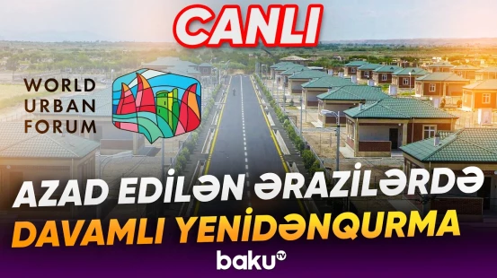 Azərbaycanın azad edilmiş ərazilərində davamlı yenidənqurma, məskunlaşma və inkişaf - Baku TV CANLI