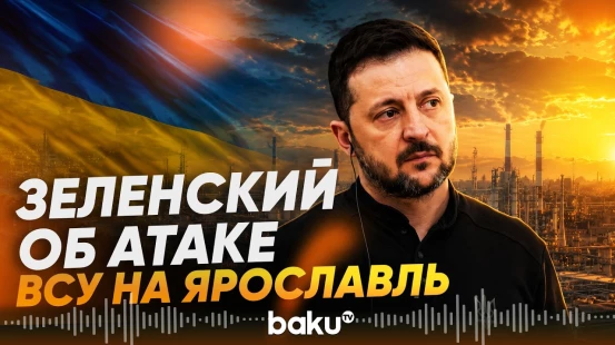 Зеленский прокомментировал атаку ВСУ на НПЗ в Ярославле - Baku TV | RU