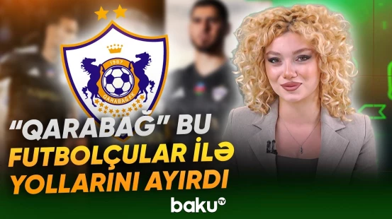 "Qarabağ" müqaviləsi bitən və icarədən qayıdan futbolçularla vidalaşdı - Baku TV
