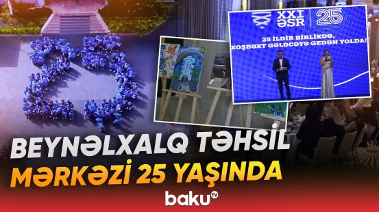XXI Əsr Beynəlxalq Təhsil və İnnovasiya Mərkəzi 25 yaşını qeyd edir - Baku TV