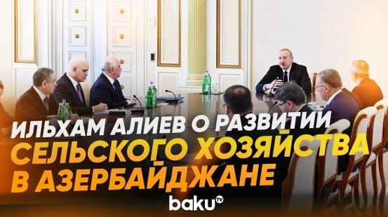 Президент Ильхам Алиев провел совещание, посвященное вопросам сельского хозяйства - Baku TV | RU
