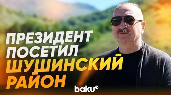 Президент Ильхам Алиев ознакомился с работами в Бёюк Галадереси Шушинского района - Baku TV | RU