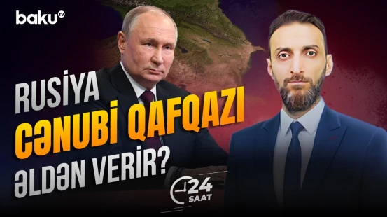 Putinin Ermənistan planları nələrdir? | Moskva nədən narahatdır? - 24 SAAT