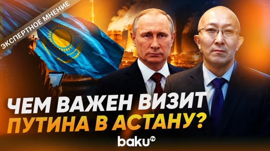 Фархад Касенов подвел итоги визита Путина в Казахстан - Baku TV | RU