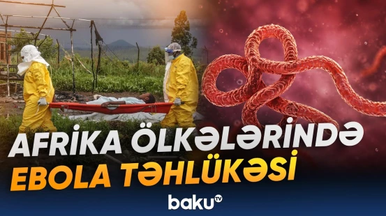 Ebola epidemiyası Afrika ölkələrində sürətlə yayılır | Ölənlərin sayı durmadan artır - Baku TV